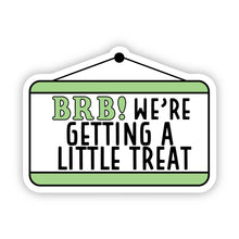 Load image into Gallery viewer, BRB We're Getting A Little Treat Sticker