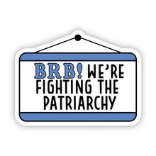 Load image into Gallery viewer, BRB We're Fighting The Patriarchy Sticker
